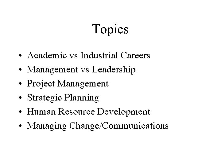 Topics • • • Academic vs Industrial Careers Management vs Leadership Project Management Strategic