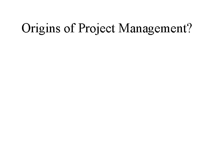 Origins of Project Management? 