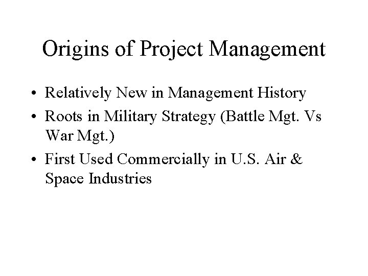 Origins of Project Management • Relatively New in Management History • Roots in Military