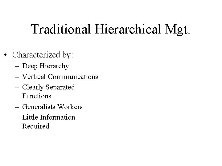 Traditional Hierarchical Mgt. • Characterized by: – Deep Hierarchy – Vertical Communications – Clearly