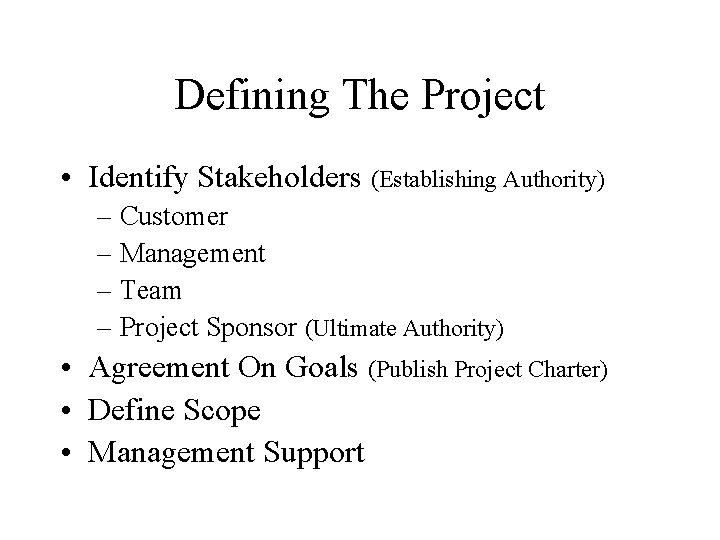 Defining The Project • Identify Stakeholders (Establishing Authority) – Customer – Management – Team