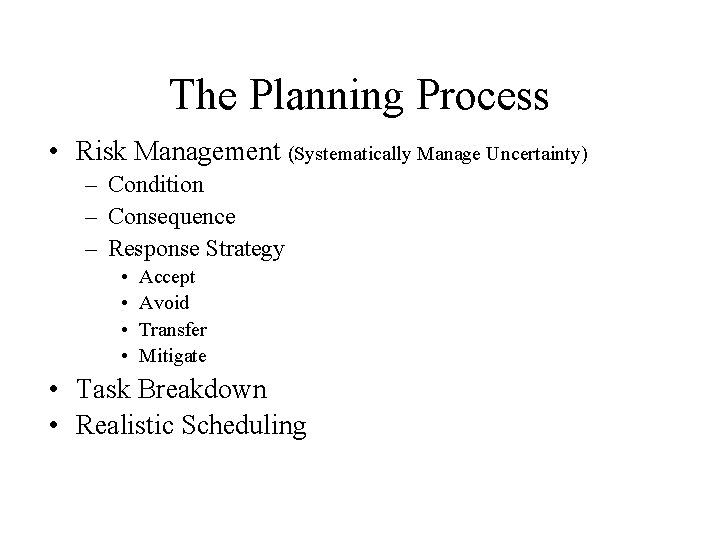 The Planning Process • Risk Management (Systematically Manage Uncertainty) – Condition – Consequence –