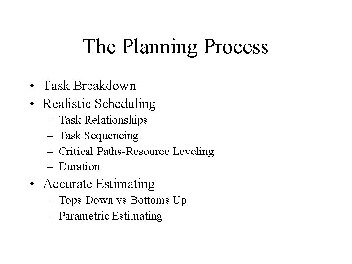 The Planning Process • Task Breakdown • Realistic Scheduling – – Task Relationships Task