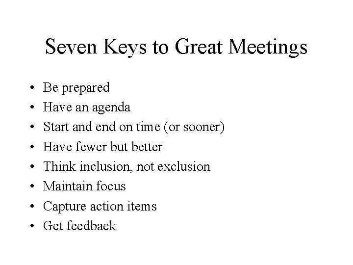 Seven Keys to Great Meetings • • Be prepared Have an agenda Start and