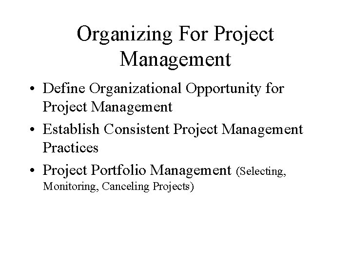 Organizing For Project Management • Define Organizational Opportunity for Project Management • Establish Consistent