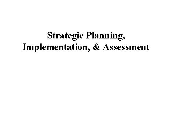 Strategic Planning, Implementation, & Assessment 