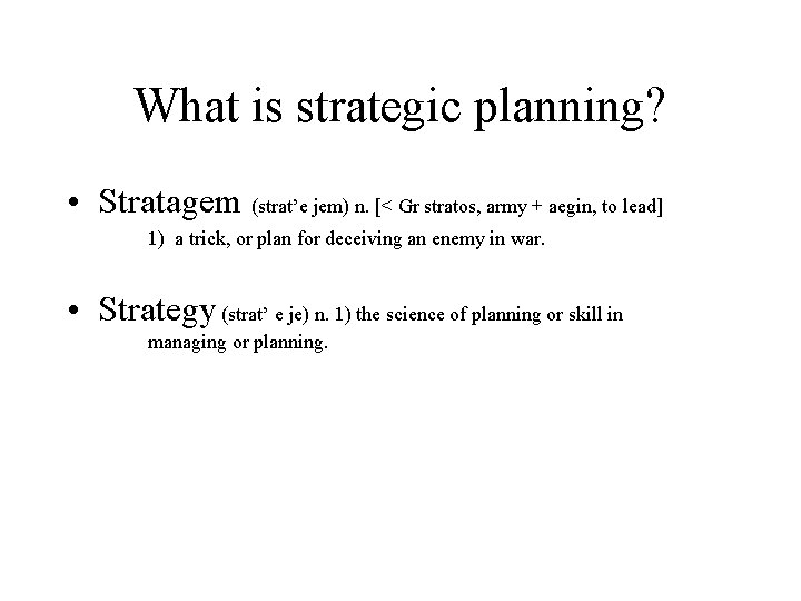 What is strategic planning? • Stratagem (strat’e jem) n. [< Gr stratos, army +
