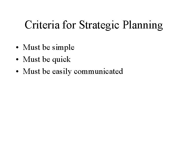 Criteria for Strategic Planning • Must be simple • Must be quick • Must