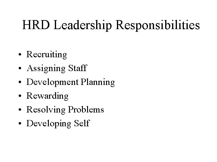 HRD Leadership Responsibilities • • • Recruiting Assigning Staff Development Planning Rewarding Resolving Problems