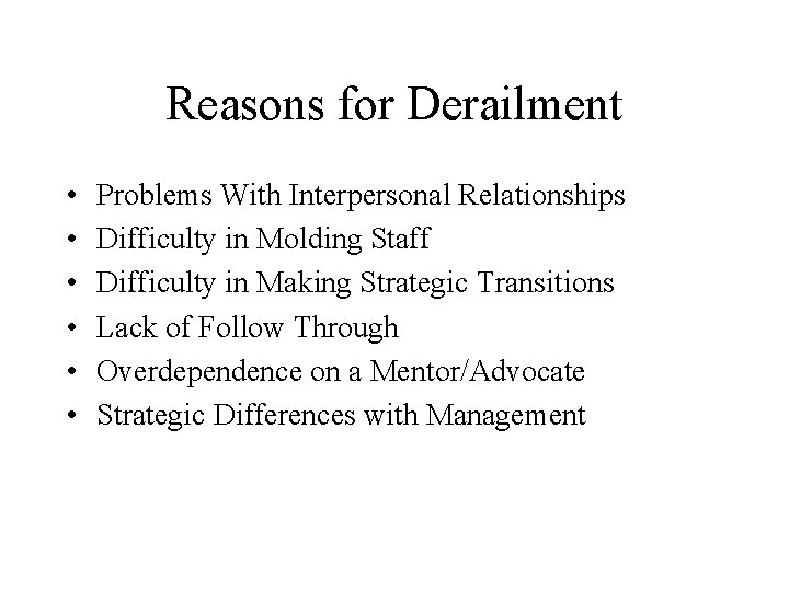 Reasons for Derailment • • • Problems With Interpersonal Relationships Difficulty in Molding Staff
