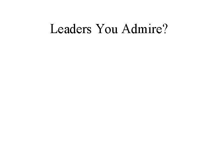 Leaders You Admire? 