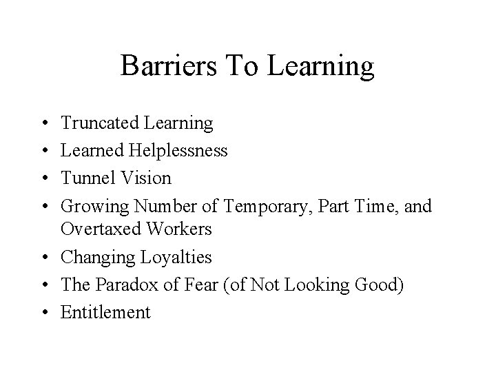 Barriers To Learning • • Truncated Learning Learned Helplessness Tunnel Vision Growing Number of