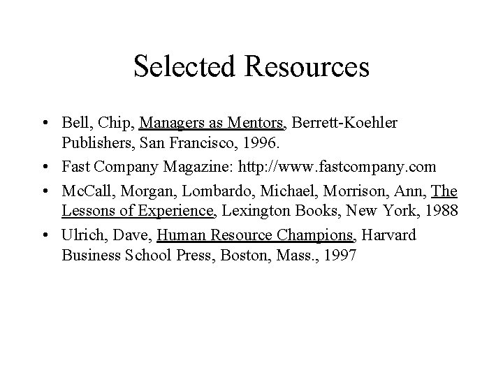 Selected Resources • Bell, Chip, Managers as Mentors, Berrett-Koehler Publishers, San Francisco, 1996. •