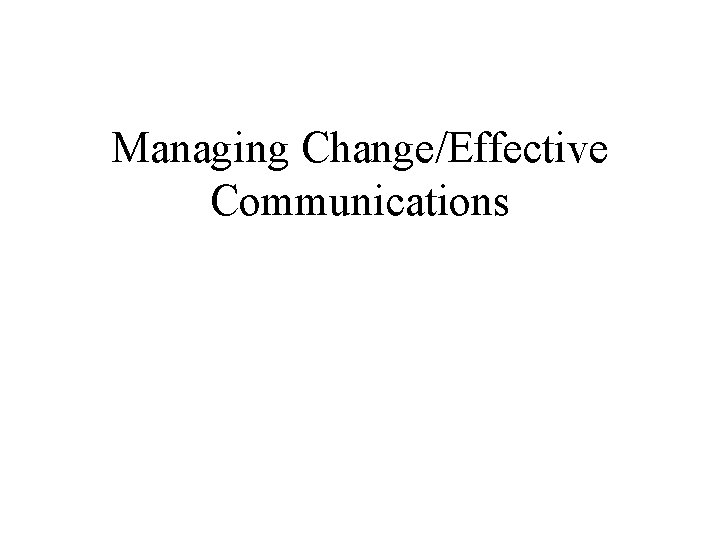 Managing Change/Effective Communications 