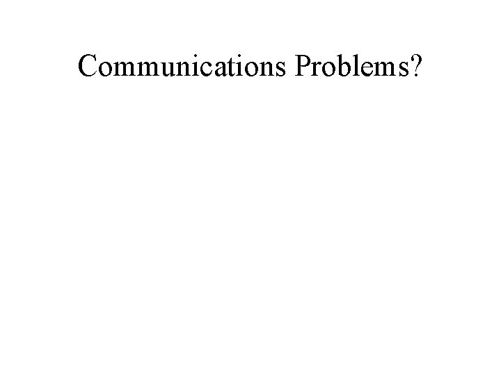 Communications Problems? 