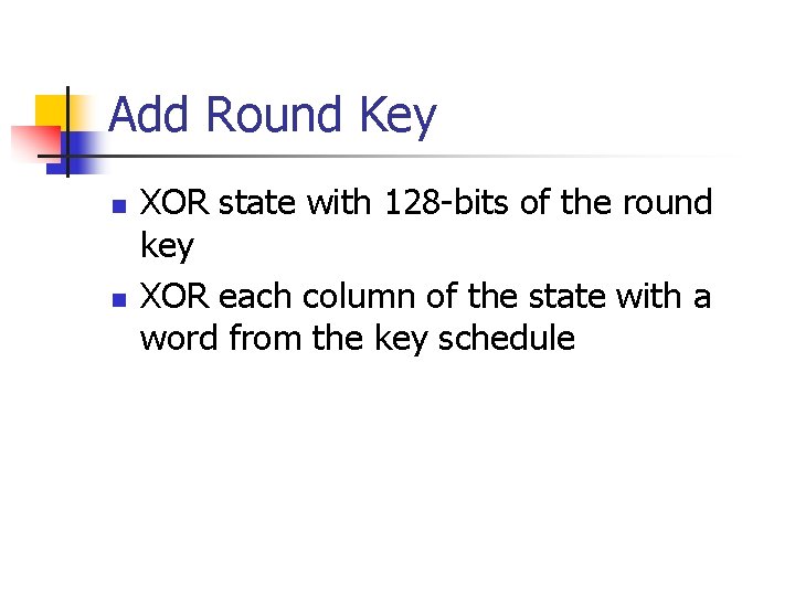 Add Round Key n n XOR state with 128 -bits of the round key