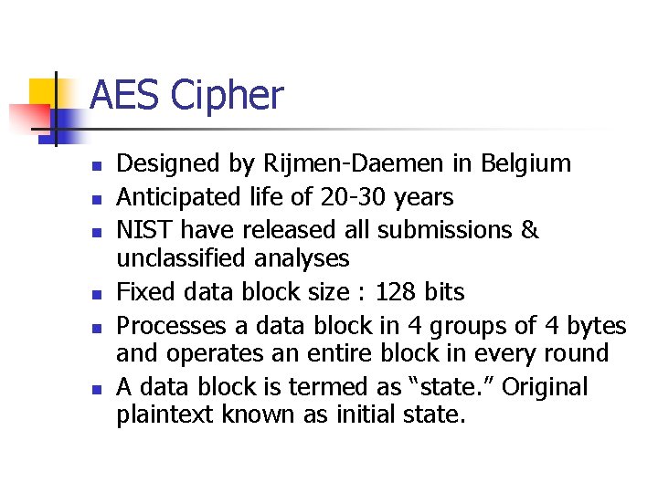 AES Cipher n n n Designed by Rijmen-Daemen in Belgium Anticipated life of 20