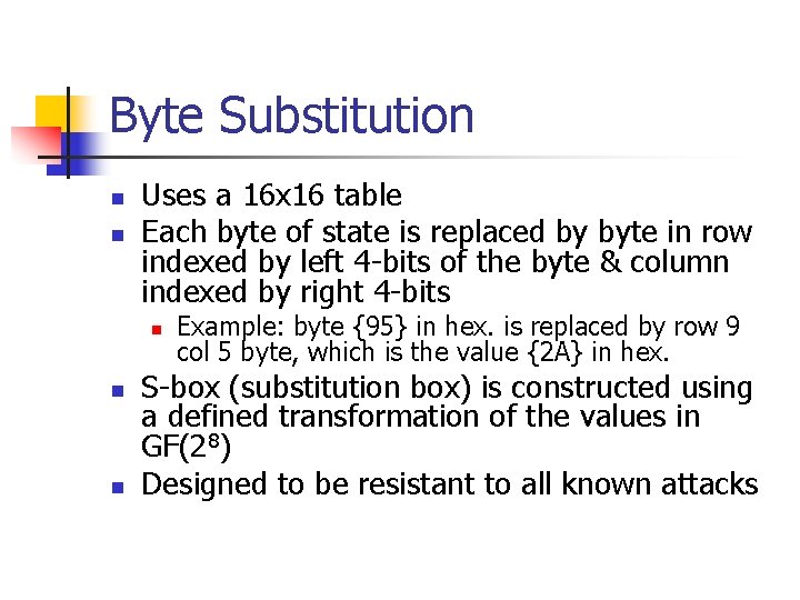 Byte Substitution n n Uses a 16 x 16 table Each byte of state