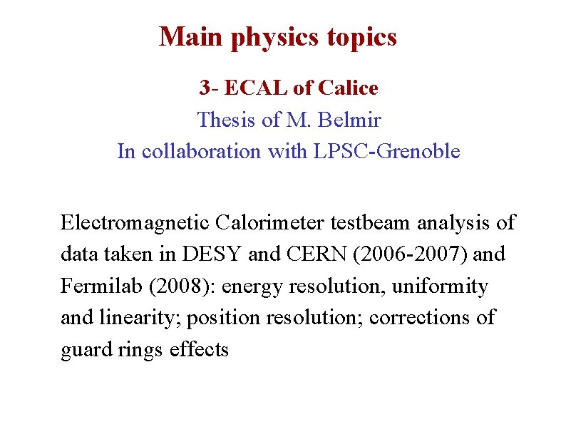 Main physics topics 3 - ECAL of Calice Thesis of M. Belmir In collaboration