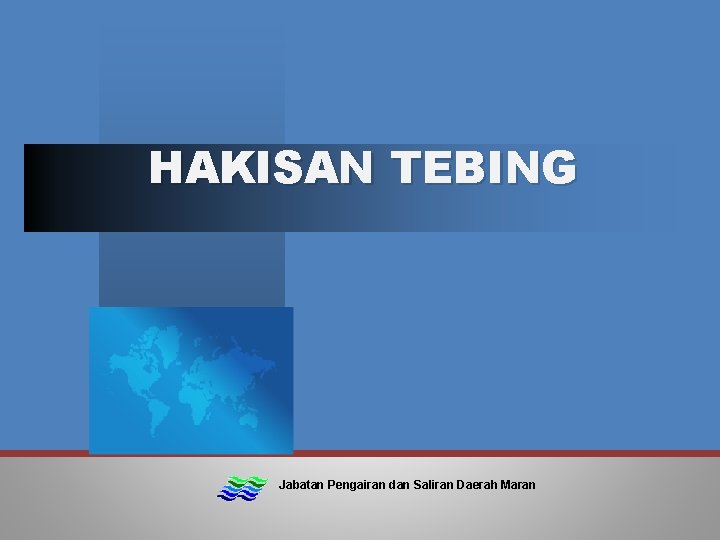 HAKISAN TEBING Jabatan Pengairan dan Saliran Daerah Maran 