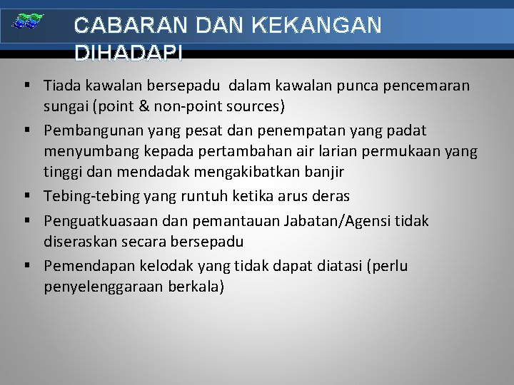 CABARAN DAN KEKANGAN DIHADAPI § Tiada kawalan bersepadu dalam kawalan punca pencemaran § §