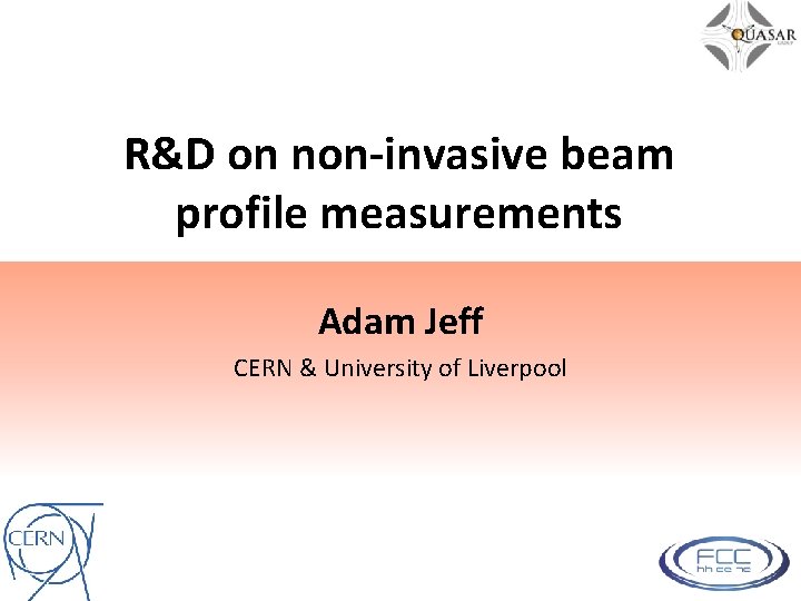R&D on non-invasive beam profile measurements Adam Jeff CERN & University of Liverpool 