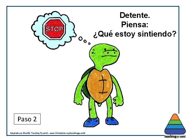 Detente. Piensa: ¿Qué estoy sintiendo? Paso 2 Adaptado por West. Ed Teaching Pyramid –