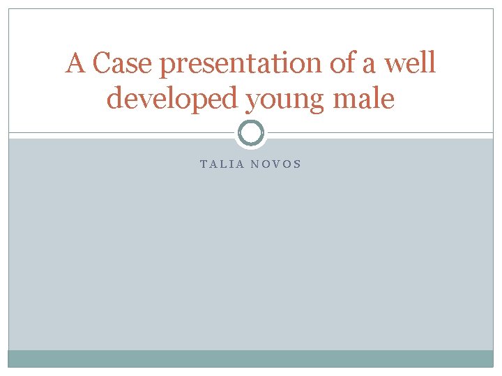 A Case presentation of a well developed young male TALIA NOVOS 