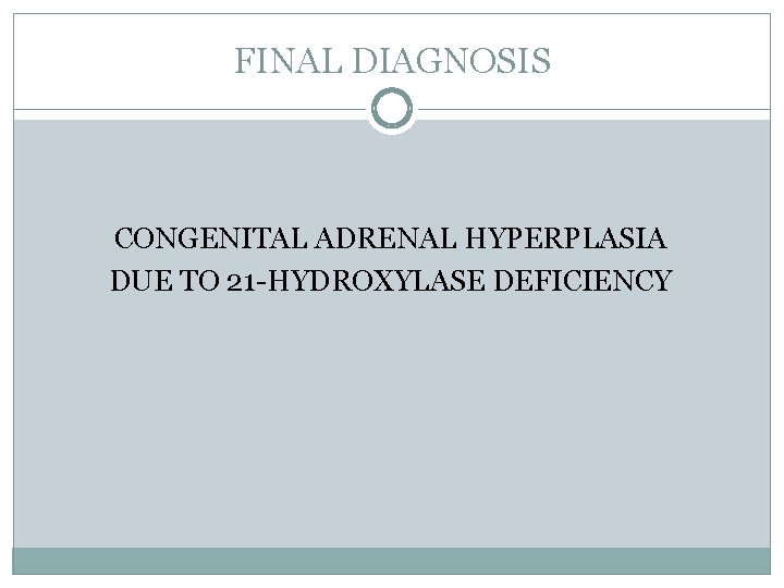 FINAL DIAGNOSIS CONGENITAL ADRENAL HYPERPLASIA DUE TO 21 -HYDROXYLASE DEFICIENCY 