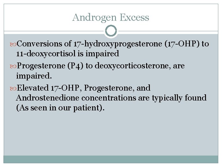 Androgen Excess Conversions of 17 -hydroxyprogesterone (17 -OHP) to 11 -deoxycortisol is impaired Progesterone