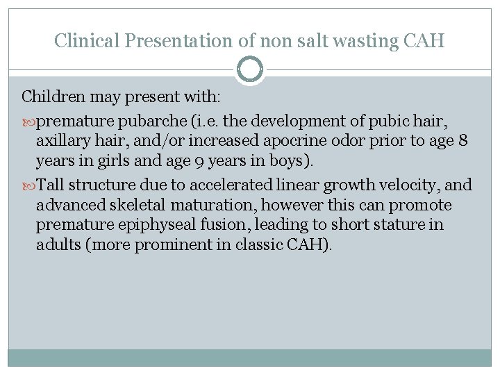 Clinical Presentation of non salt wasting CAH Children may present with: premature pubarche (i.