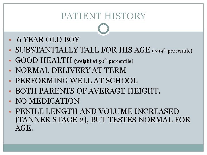 PATIENT HISTORY • 6 YEAR OLD BOY • SUBSTANTIALLY TALL FOR HIS AGE (>99