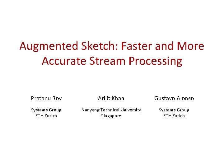 Augmented Sketch: Faster and More Accurate Stream Processing Pratanu Roy Arijit Khan Gustavo Alonso