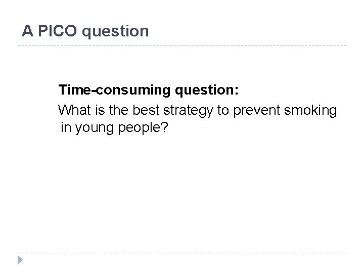 A PICO question Time-consuming question: What is the best strategy to prevent smoking in