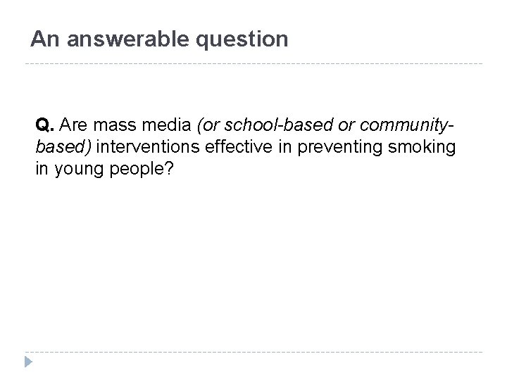 An answerable question Q. Are mass media (or school-based or communitybased) interventions effective in