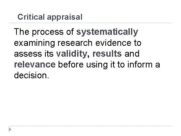  Critical appraisal The process of systematically examining research evidence to assess its validity,