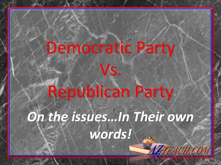 Democratic Party Vs. Republican Party On the issues…In Their own words! 