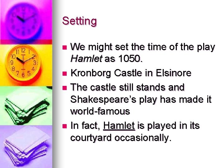 Setting We might set the time of the play Hamlet as 1050. n Kronborg Setting We might set the time of the play Hamlet as 1050. n Kronborg