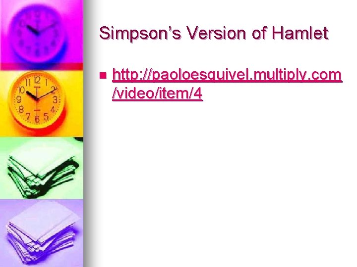 Simpson’s Version of Hamlet n http: //paoloesquivel. multiply. com /video/item/4 Simpson’s Version of Hamlet n http: //paoloesquivel. multiply. com /video/item/4