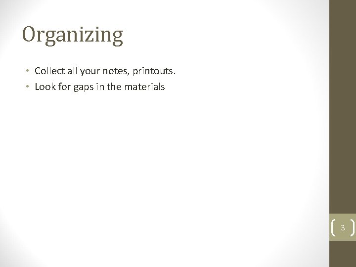 Organizing • Collect all your notes, printouts. • Look for gaps in the materials Organizing • Collect all your notes, printouts. • Look for gaps in the materials