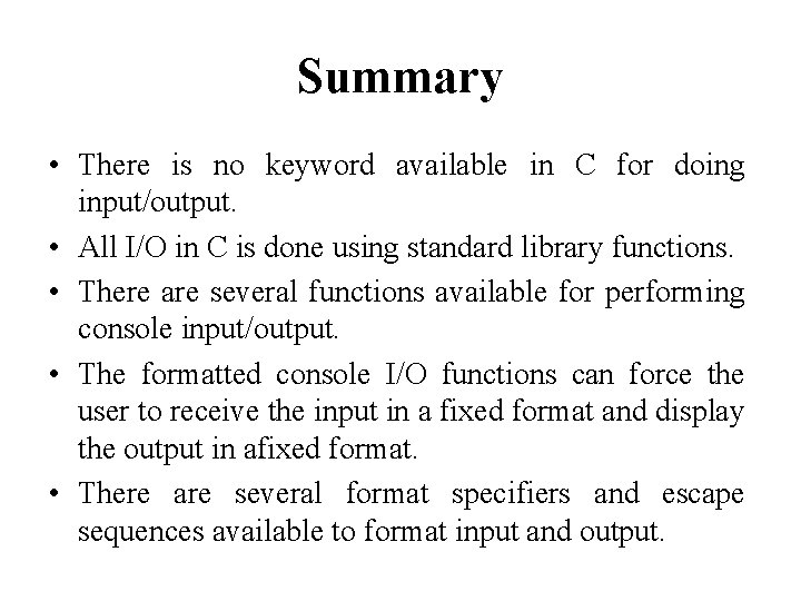 Summary • There is no keyword available in C for doing input/output. • All