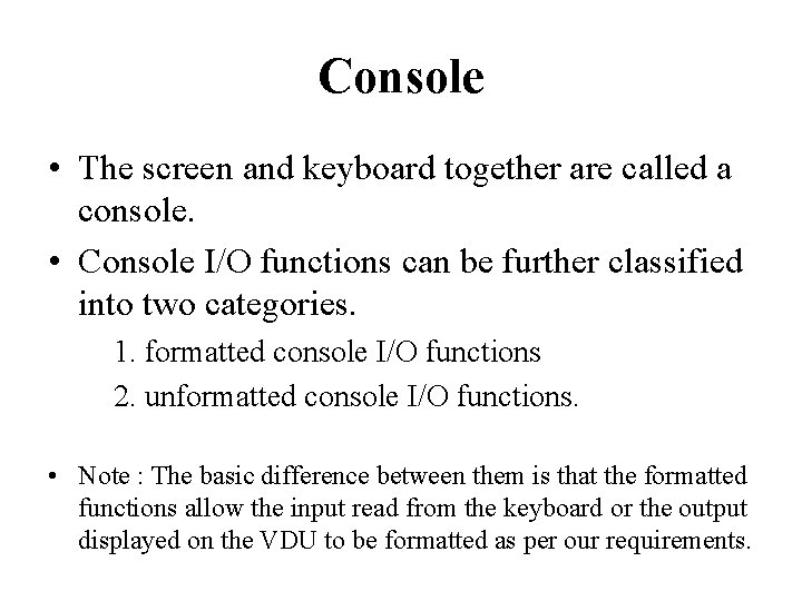 Console • The screen and keyboard together are called a console. • Console I/O