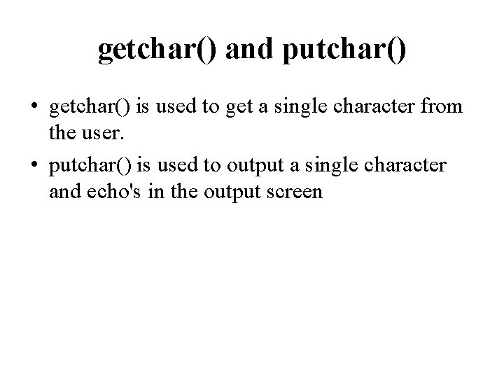 getchar() and putchar() • getchar() is used to get a single character from the