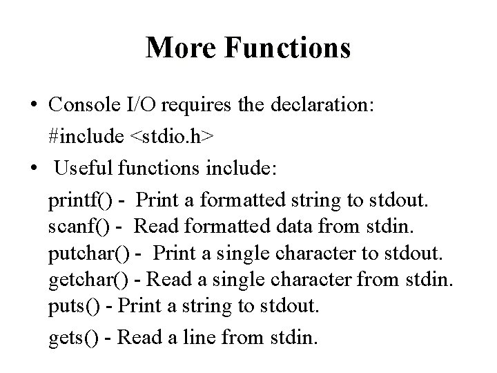 More Functions • Console I/O requires the declaration: #include <stdio. h> • Useful functions