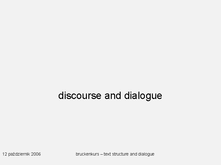 discourse and dialogue 12 październik 2006 bruckenkurs – text structure and dialogue 