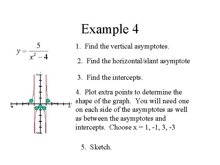 Example 4 1. Find the vertical asymptotes. 2. Find the horizontal/slant asymptote 3. Find
