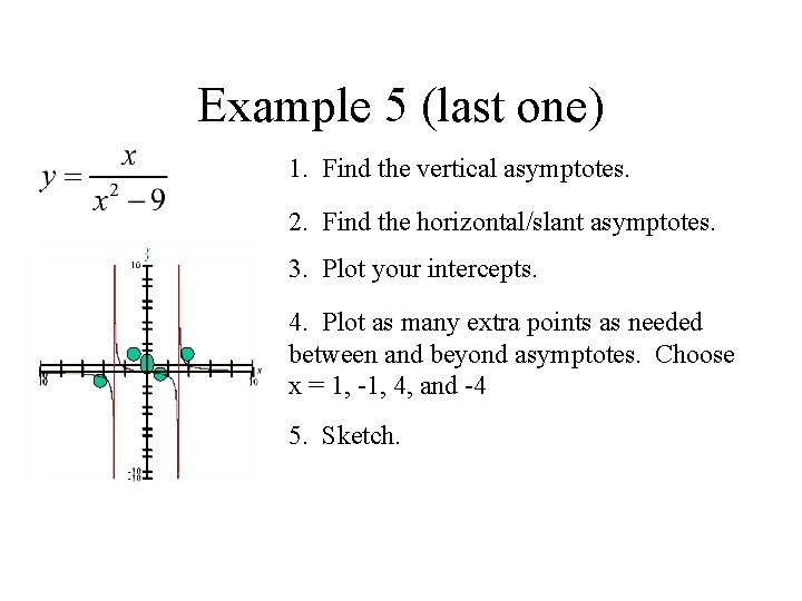 Example 5 (last one) 1. Find the vertical asymptotes. 2. Find the horizontal/slant asymptotes.