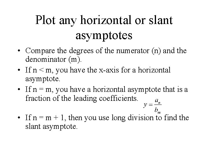 Plot any horizontal or slant asymptotes • Compare the degrees of the numerator (n)