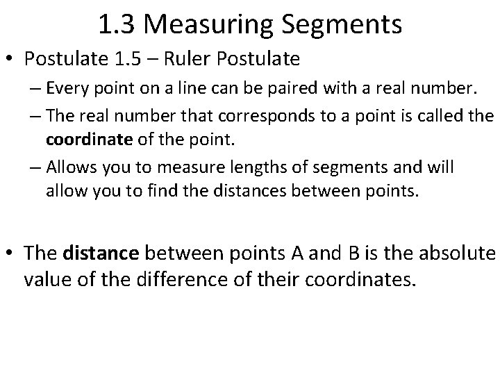 1. 3 Measuring Segments • Postulate 1. 5 – Ruler Postulate – Every point