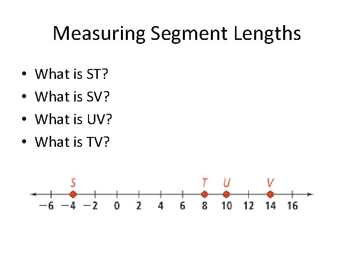 Measuring Segment Lengths • • What is ST? What is SV? What is UV?